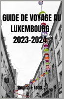 Guide de Voyage Au Luxembourg 2023-2024: Découvrez le Luxembourg: guide mis à jour de l'aventure, écologique, touristique, itinéraire, que manger, où B0CR6SHJRT Book Cover