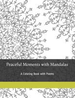 Peaceful Moments with Mandalas: A Coloring Book with Poems B093MXHDPD Book Cover