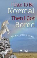 I Used to Be Normal, Then I Got Bored: Trusting There Is More… 0926524488 Book Cover
