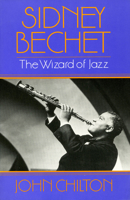 Sidney Bechet: The Wizard of Jazz 0195206231 Book Cover