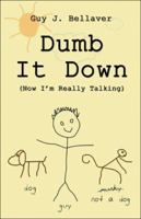 Dumb It Down: Now I'm Really Talking 1413761399 Book Cover