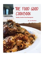 The Food Good Cookbook: Healthy Comfort Food Reimagined B08WJZC4YC Book Cover