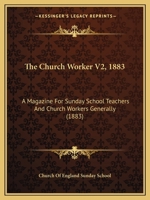 The Church Worker V2, 1883: A Magazine For Sunday School Teachers And Church Workers Generally 143729281X Book Cover