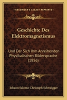 Geschichte Des Elektromagnetismus: Und Der Sich Ihm Anreihenden Physikalischen Bildersprache (1856) 1168384435 Book Cover