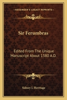 Sir Ferumbras: Edited From The Unique Manuscript About 1380 A.D. 0548301638 Book Cover