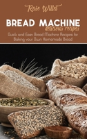 Bread Machine Delicious Recipes: Quick and Easy Bread Machine Recipes for Baking your Own Homemade Bread 1802678824 Book Cover