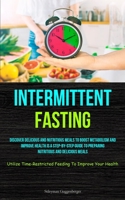 Intermittent Fasting: Discover Delicious And Nutritious Meals To Boost Metabolism And Improve Health Is A Step-By-Step Guide To Preparing Nu 1837872929 Book Cover