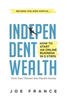 Independent Wealth: How to Start an Online Business in 5 Steps: Turn Your Passion into Passive Income B08JDTKFCX Book Cover