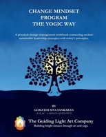 Change Mindset Program the Yogic Way: A practical change management workbook connecting ancient sustainable leadership strategies with today’s principles. B0DX2K3VRR Book Cover