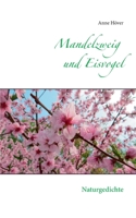 Mandelzweig und Eisvogel: Naturgedichte 3751971327 Book Cover