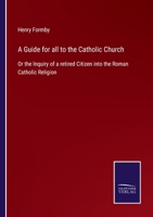 A Guide for all to the Catholic Church: Or the Inquiry of a retired Citizen into the Roman Catholic Religion 3375007329 Book Cover