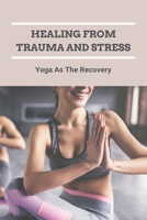 Healing From Trauma And Stress: Yoga As The Recovery: Extreme Emotional Stress B094CXWVDJ Book Cover