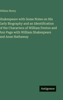 Shakespeare with Some Notes on His Early Biography and an Identification of the Characters of William Fenton and Ann Page with William Shakespeare and Anne Hathaway 3388433763 Book Cover