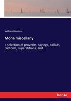 Mona Miscellany a Selection of Proverbs Sayings Ballads Customs Superstitions and Legends Pe 1016949774 Book Cover