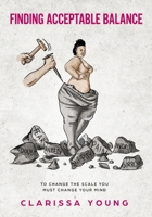 Finding Acceptable Balance: To change the scale you must first change your mind 1687568766 Book Cover