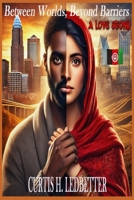 Between Worlds, Beyond Barriers: A LOVE STORY B0DZVVCP72 Book Cover