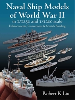 Naval Ship Models of World War II in 1/1250 and 1/1200 Scales : Enhancements Conversions and Scratch Building 1526793911 Book Cover