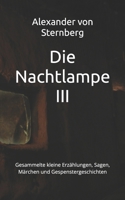 Die Nachtlampe III: Gesammelte kleine Erzählungen, Sagen, Märchen und Gespenstergeschichten (Historisches Bucharchiv - Erweiterte Ausgabe) (German Edition) B0GJPH29MX Book Cover