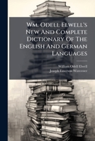 Wm. Odell Elwell's New and Complete Dictionary of the English and German Languages: Remodelled and Greatly Improved 1248749219 Book Cover