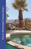 Palm Springs Made Easy: Your Guide To The Coachella Valley, Joshua Tree, Hi-Desert, Salton Sea, Idyllwild, and More! B08MHPM4CG Book Cover