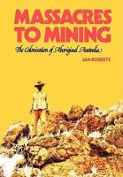 From massacres to mining: The colonization of Aboriginal Australia 0955917719 Book Cover