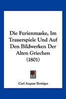 Die Furienmaske, Im Trauerspiele Und Auf Den Bildwerken Der Alten Griechen (1801) 1161092641 Book Cover