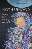 Motherhood: Facing and Finding Yourself 1683646665 Book Cover