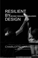 Resilient by Design: Thriving through life challenges B0C7J86LZY Book Cover