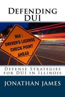 Defending DUI - Defense Strategies for DUI in Illinois 1981983260 Book Cover