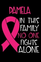 PAMELA In This Family No One Fights Alone: Personalized Name Notebook/Journal Gift For Women Fighting Breast Cancer. Cancer Survivor / Fighter Gift for the Warrior in your life Writing Poetry, Diary,  1702195414 Book Cover