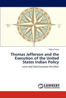 Thomas Jefferson and the Execution of the United States Indian Policy 3659230219 Book Cover