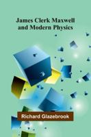 James Clerk Maxwell And Modern Physics 9371771755 Book Cover