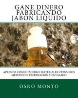 Gane Dinero Fabricando Jabon Liquido: Aprenda Como Hacerlo: Materiales Utensilios Metodo de Preparacion y Envasado 1533183473 Book Cover