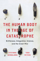 The Human Body in the Age of Catastrophe: Brittleness, Integration, Science, and the Great War 022655659X Book Cover