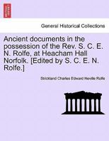 Ancient Documents in the Possession of the Rev. S.C.E.N. Rolfe, at Heacham Hall Norfolk 1241499675 Book Cover