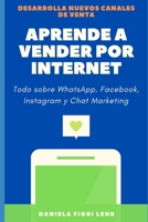Aprende a Vender Por Internet: Como vender por WhatsApp, Facebook, Instagram, Pinterest y Chat Marketing B088N67MT3 Book Cover