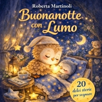 Buonanotte con Lumo: Racconti brevi della buonanotte per bambini dai 3 ai 6 anni (Italian Edition) B0GPVVZS7F Book Cover