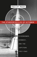 The Other Missiles of October: Eisenhower, Kennedy, and the Jupiters, 1957-1963 0807846473 Book Cover