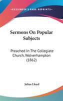 Sermons On Popular Subjects: Preached In The Collegiate Church, Wolverhampton 0469966939 Book Cover