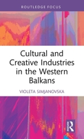Cultural and Creative Industries in the Western Balkans (Routledge Focus on the Global Creative Economy) 1032724560 Book Cover