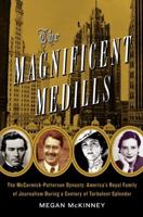 The Magnificent Medills: America's Royal Family of Journalism During a Century of Turbulent Splendor 0061782238 Book Cover