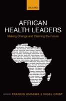 African Health Leaders: Making Change and Claiming the Future 0198703325 Book Cover