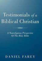 Testimonials of a Biblical Christian: A Nonreligious Perspective of the Holy Bible 1449770142 Book Cover
