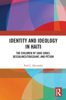 Identity and Ideology in Haiti: The Children of Sans Souci, Dessalines/Toussaint, and P�tion 103240194X Book Cover