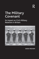 The Military Covenant: Its Impact on Civil-Military Relations in Britain 1138272302 Book Cover