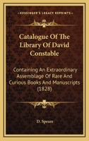 Catalogue Of The Library Of David Constable: Containing An Extraordinary Assemblage Of Rare And Curious Books And Manuscripts 1120270030 Book Cover