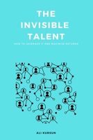 The Invisible Talent: How to Leverage It and Maximise Returns B08FP45B3Y Book Cover
