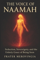The Voice of Naamah: Seduction, Sovereignty, and the Unholy Grace of Being Seen (Demonic Channels) B0F6Y6Q4TF Book Cover