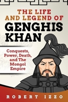 The Life and Legend of Genghis Khan: Conquests, Power, Death, and The Mongol Empire B08C9D72MH Book Cover