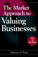 The Market Approach to Valuing Businesses 0471717541 Book Cover